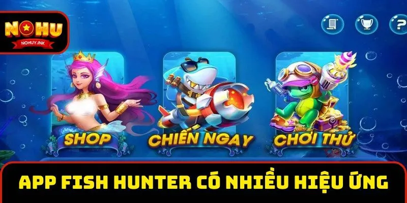 App Fish hunter có nhiều hiệu ứng App Fish hunter có nhiều hiệu ứng