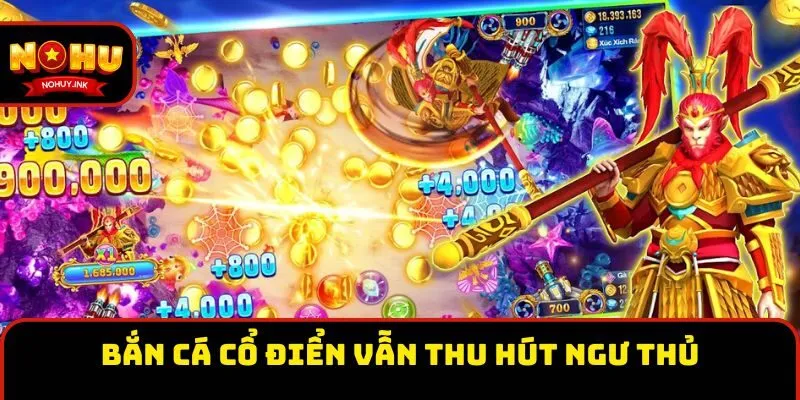 Bắn cá cổ điển vẫn thu hút ngư thủ Bắn cá cổ điển vẫn thu hút ngư thủ