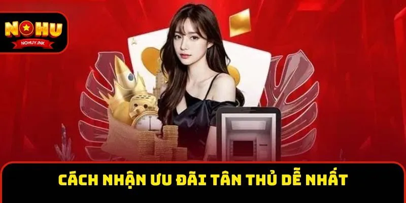 Cách nhận ưu đãi tân thủ dễ nhất Cách nhận ưu đãi tân thủ dễ nhất