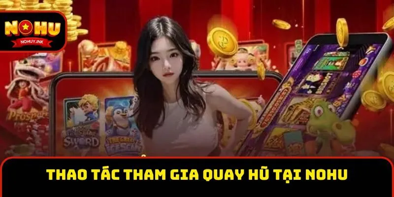 Thao tác tham gia quay hũ tại Nohu Thao tác tham gia quay hũ tại Nohu