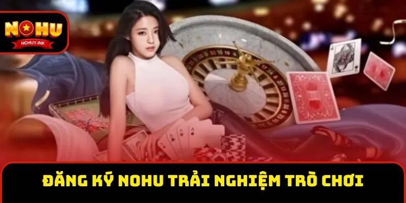 Đăng ký Nohu trải nghiệm đa dạng trò chơi Đăng ký Nohu trải nghiệm đa dạng trò chơi