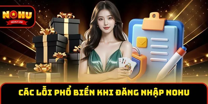 Các lỗi phổ biến khi đăng nhập Nohu Các lỗi phổ biến khi đăng nhập Nohu
