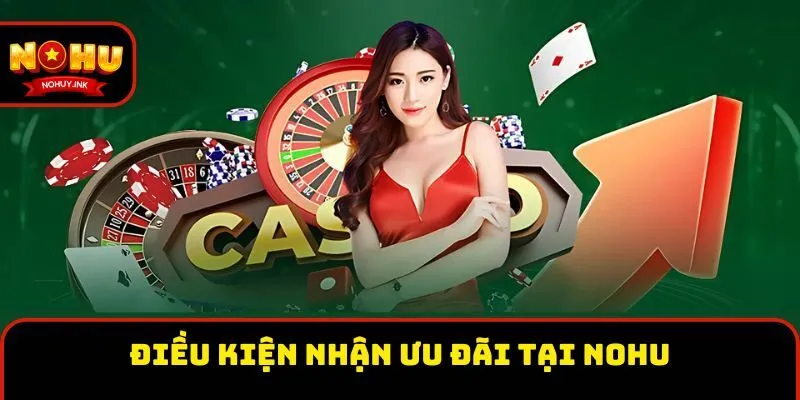 Điều kiện nhận ưu đãi tại Nohu Điều kiện nhận ưu đãi tại Nohu