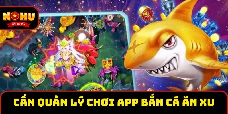 Cần quản lý chi tiết hợp lý khi chơi tại app bắn cá ăn xu Cần quản lý chi tiết hợp lý khi chơi tại app bắn cá ăn xu