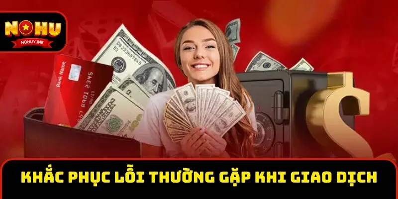 Khắc phục lỗi thường gặp khi giao dịch Khắc phục lỗi thường gặp khi giao dịch