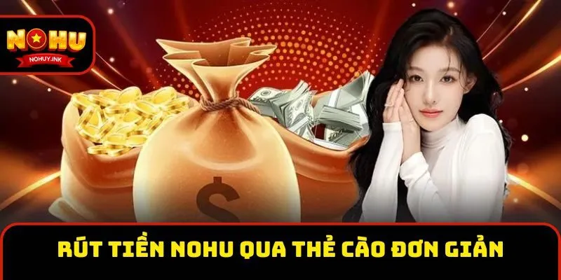 Rút tiền Nohu qua thẻ cào đơn giản, nhanh chóng Rút tiền Nohu qua thẻ cào đơn giản, nhanh chóng