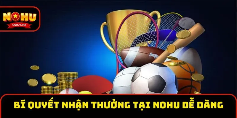 Bí quyết nhận thưởng tại Nohu dễ dàng Bí quyết nhận thưởng tại Nohu dễ dàng