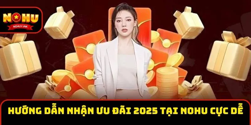 Hướng dẫn nhận ưu đãi 2025 tại Nohu cực dễ Hướng dẫn nhận ưu đãi 2025 tại Nohu cực dễ
